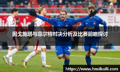 因戈施塔与菲尔特对决分析及比赛前瞻探讨